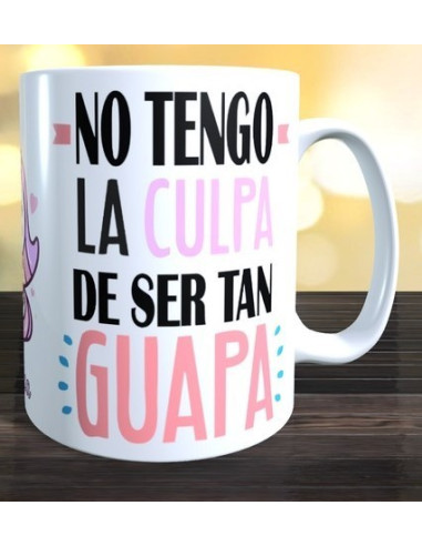 Taza NO TENGO LA CULPA DE SER TAN GUAPA