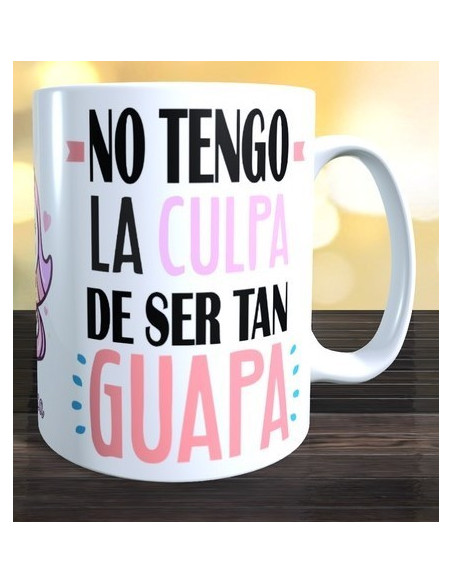 Taza NO TENGO LA CULPA DE SER TAN GUAPA