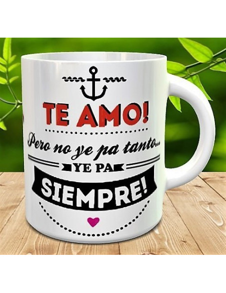 Taza te amo pero no ye pa tanto...