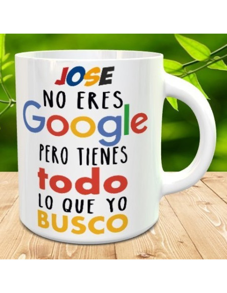 Taza no eres google pero tienes todo lo que yo busco